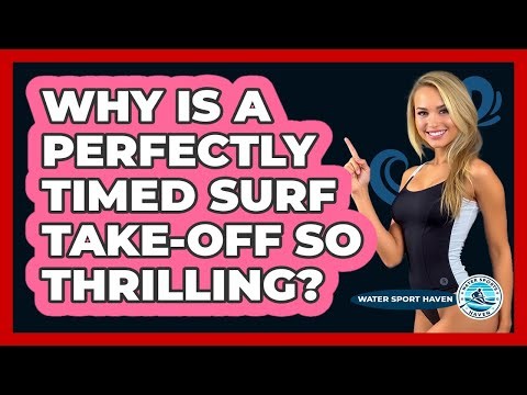 Why Is A Perfectly Timed Surf Take-off So Thrilling? - Water Sports Haven