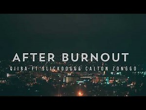 AFTER BURNOUT - QIIBA ft SLICKDOGG & CALTON ZONGGO