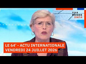 Le 64' - L'actualité internationale du vendredi 24 juillet 2026 - TV5MONDE