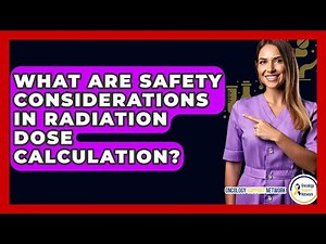 What Are Safety Considerations In Radiation Dose Calculation? - Oncology Support Network