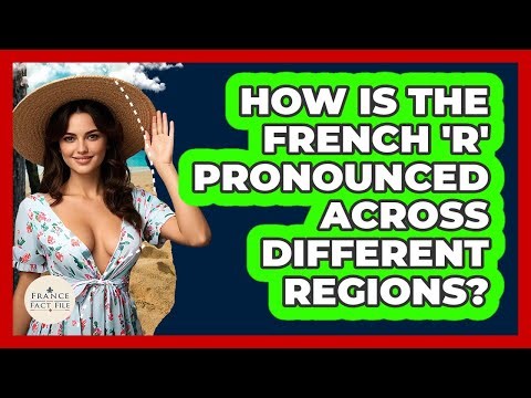 How Is The French 'r' Pronounced Across Different Regions? - France Fact File