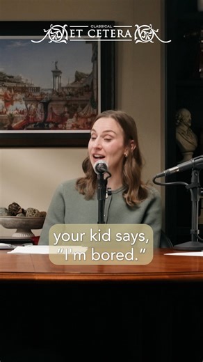 What do you say when your child is bored? Let us know in the comments! | Memoria Press