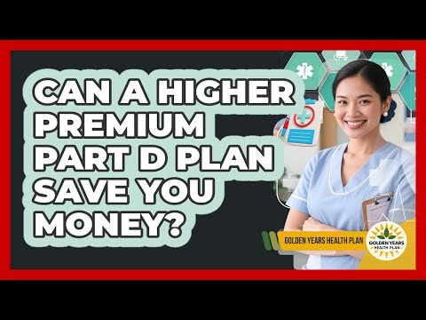 Can A Higher Premium Part D Plan Save You Money? - Golden Years Health Plan