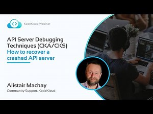 API Server Debugging Techniques (CKA/CKS) - Alistair Mackay | KodeKloud Webinar