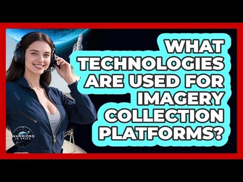 What Technologies Are Used For Imagery Collection Platforms?