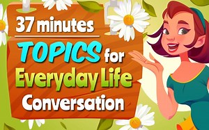 Topics for Everyday Life Conversations - English Listening & Speaking Practice