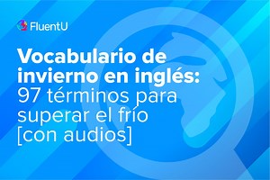 Vocabulario de invierno en inglés: 97 términos para superar el frío [con audios] | FluentU Blog de inglés
