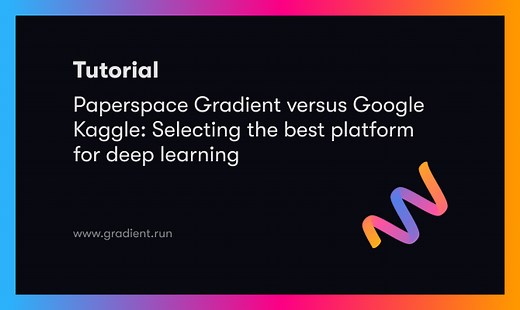 Paperspace Gradient versus Google Kaggle: Selecting the best platform for deep learning