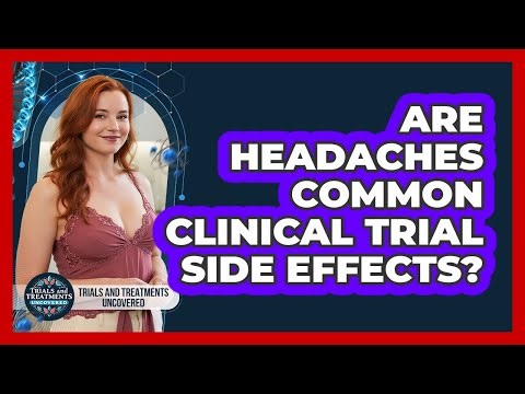 Are Headaches Common Clinical Trial Side Effects?