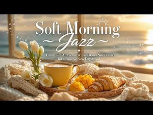 Soft Morning Jazz ~ Chill Café Ambience & Easy Bossa Nova Piano for a Positive New Day Mood