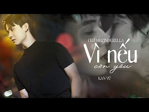 VÌ NẾU CÒN YÊU - OST MR.CINDERELLA SEASON 2 I KAN VŨ [OFFICIAL MUSIC VIDEO]