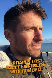 Britain's Lost Battlefields With Rob Bell (2020) - TV Show