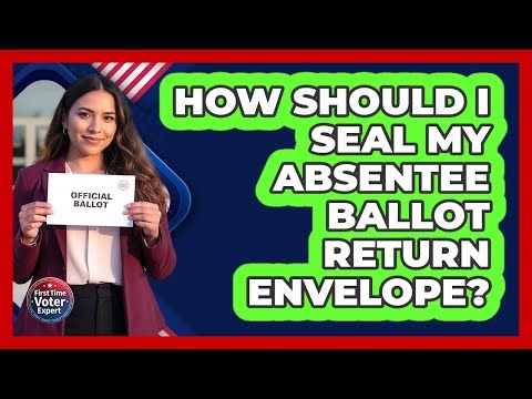 How Should I Seal My Absentee Ballot Return Envelope?