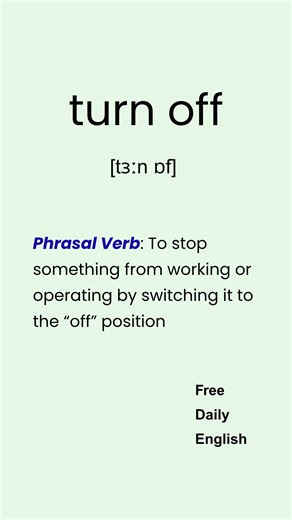 Free Daily English on Instagram: "Visit https://www.freedailyenglish.com now and check today’s free lessons! 𝘁𝘂𝗿𝗻 𝗼𝗳𝗳 [tɜːn ɒf] CEFR / Cambridge Level: B1 Main Meaning: To stop something from working or operating by switching it to the “off” position. Literal Meaning: To press a button or switch that stops electricity, water, gas, or sound. 💡 Example: Don’t forget to turn off the lights before you leave the house. Figurative Meaning: 😒 To make someone lose interest or stop liking someth