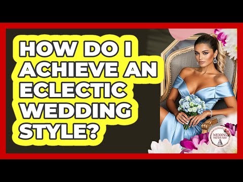 How Do I Achieve An Eclectic Wedding Style?