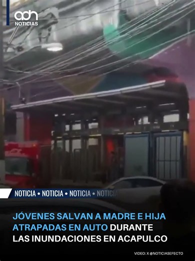 Ciudadanos al rescate: jóvenes salvan a madre e hija atrapadas en inundación de Acapulco