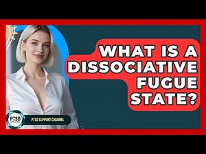 What Is A Dissociative Fugue State? - PTSD Support Channel