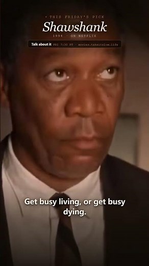 "Get busy living, or get busy dying." | The Shawshank Redemption (1994), Morgan Freeman