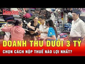 Hộ kinh doanh có ngưỡng doanh thu dưới 3 tỷ đồng nên chọn cách nộp thuế nào lợi nhất? | Tin tức 24h