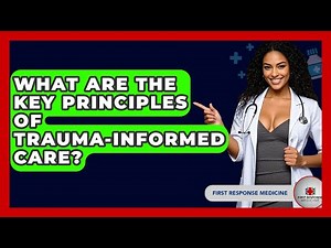 What Are The Key Principles Of Trauma-informed Care? - First Response Medicine