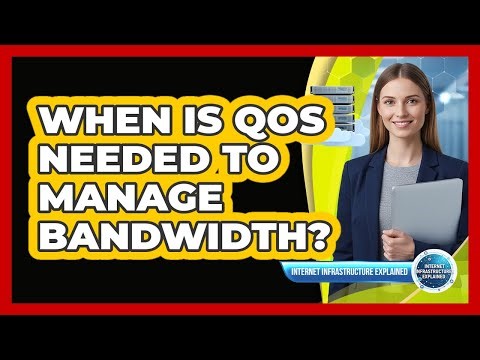When Is QoS Needed To Manage Bandwidth?