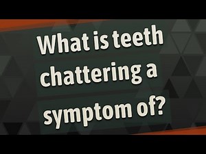 What is teeth chattering a symptom of?