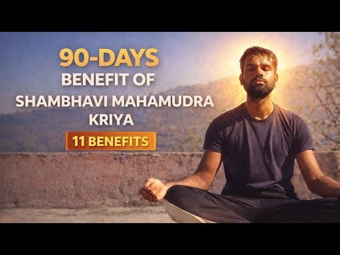 90 Days Of Shambhavi Mahamudra Kriya | 11 Benefits