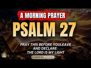 Psalm 27 Prayer: Unstoppable Courage To START YOUR DAY Right