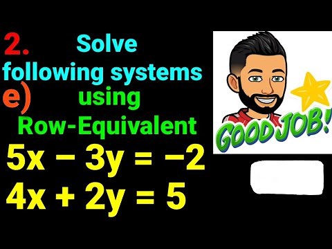 2.e) 5x – 3y = –2 , 4x + 2y =5 Solve following systems of linear eqn using row equivalent matrices