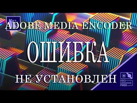 Ошибка Adobe Media Encoder не установлен. Загрузите и установите продукт.