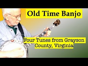 Old Time Banjo - Four tunes from Grayson County, Virginia