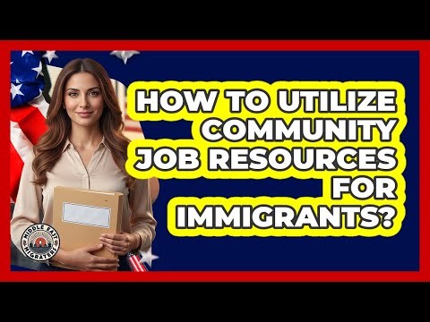 How To Utilize Community Job Resources For Immigrants?