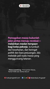 “Pemogokan massa tidak direalisasikan sebagai cara untuk menghindari perjuangan politik kaum proletar, terutama parlamenterisme, atau sebagai sarana untuk melompat tiba-tiba ke revolusi sosial—tetapi untuk menciptakan kondisi perjuangan politik sehari-hari bagi kaum proletar.” | Balai Buku Progresif