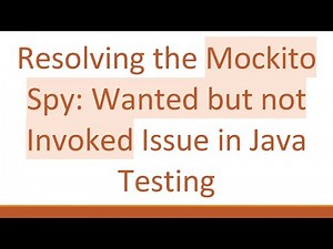 Resolving the Mockito Spy: Wanted but not Invoked Issue in Java Testing