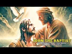The Incredible Story of JOHN THE BAPTIST in the Bible: The Prophet Who Prepared the Way for Jesus