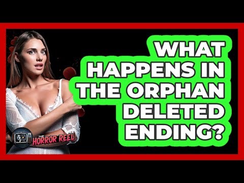 What Happens In The Orphan Deleted Ending?