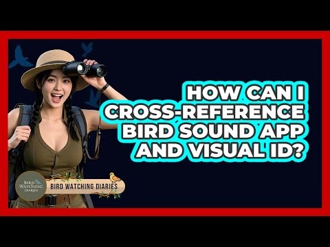 How Can I Cross-Reference Bird Sound App And Visual ID?