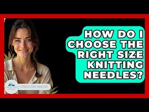 How Do I Choose The Right Size Knitting Needles? - Stress Free Mindset