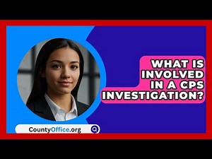 What Is Involved In A CPS Investigation? - CountyOffice.org