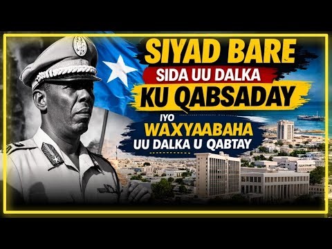 Sida uu Dalka ku Qabsaday iyo Waxyaabihii uu Qabtay Siad Barre
