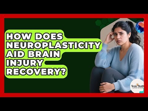 How Does Neuroplasticity Aid Brain Injury Recovery? - Brain Health Support Network