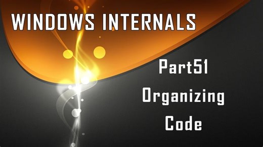 Windows Internals Part51: Organizing Code | nikhil t