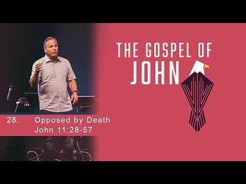 Opposed By Death - John 11:28-57