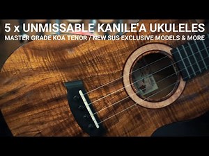5 UNMISSABLE KANILE'A UKULELES - MASTER GRADE KOA/SUS EXCLUSIVES