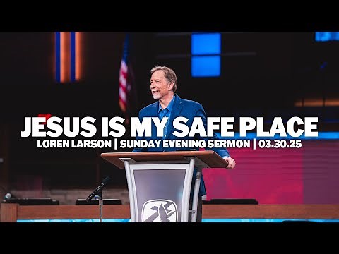 Jesus Is My Safe Place | Loren Larson | Sunday Evening Sermon