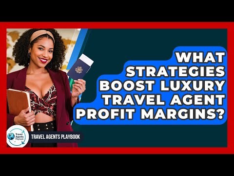 What Strategies Boost Luxury Travel Agent Profit Margins? - Travel Agents Playbook