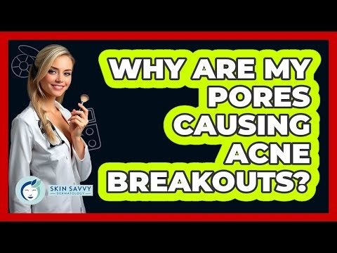 Why Are My Pores Causing Acne Breakouts? - Skin Savvy Dermatology