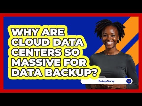 Why Are Cloud Data Centers So Massive For Data Backup? - Be App Savvy