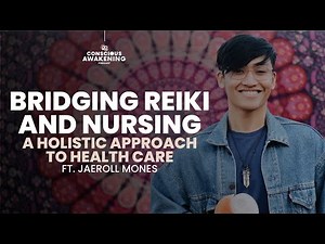 Nursing + Reiki - A Holistic Approach To Health Care | Jaeroll Mones | CONSCIOUS AWAKENING EP. 8