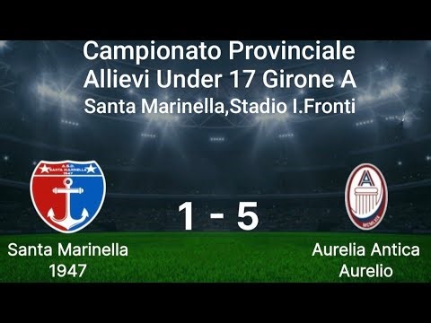 Santa Marinella 1947 - Aurelia Antica Aurelio Campionato Provinciale Allievi Under 17 Girone A